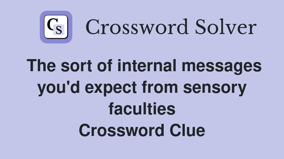 The sort of internal messages you'd expect from sensory faculties Crossword Clue