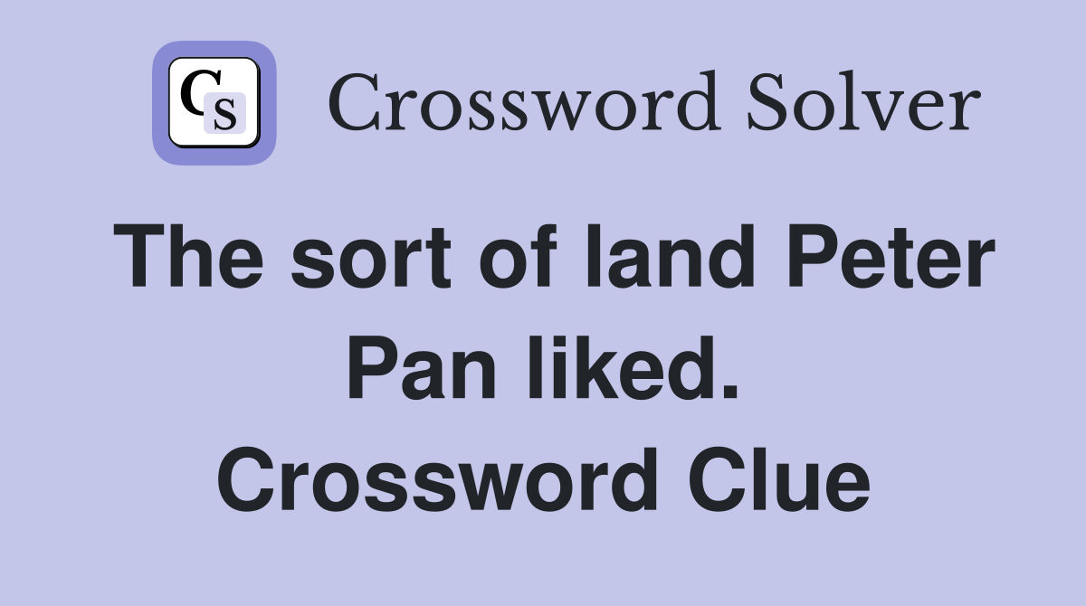 The sort of land Peter Pan liked. Crossword Clue