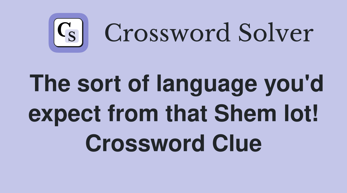 The sort of language you'd expect from that Shem lot! Crossword Clue