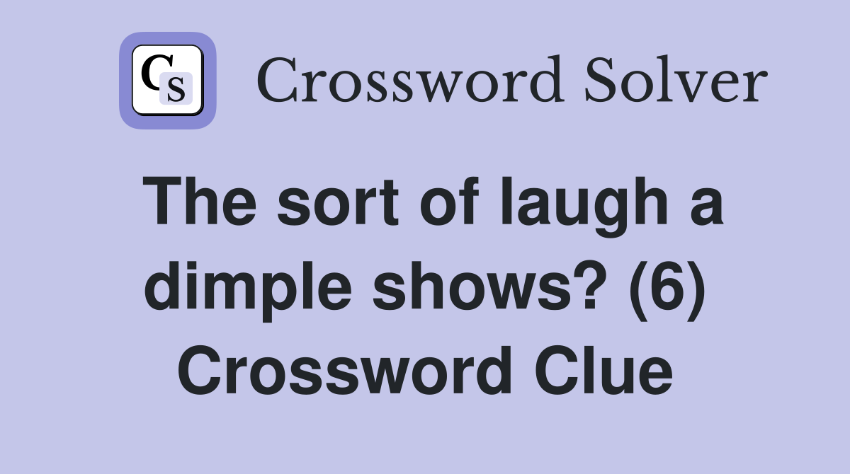 The sort of laugh a dimple shows? (6) Crossword Clue