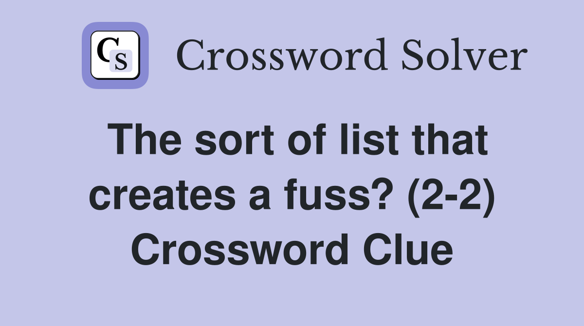 The sort of list that creates a fuss? (2-2) Crossword Clue