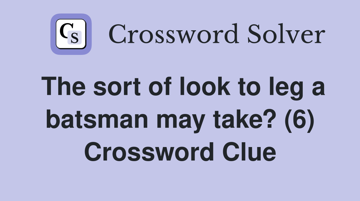 The sort of look to leg a batsman may take? (6) Crossword Clue