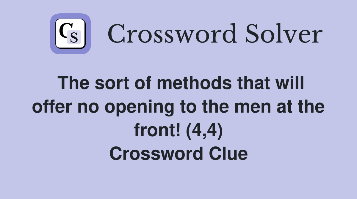 The sort of methods that will offer no opening to the men at the front! (4,4) Crossword Clue