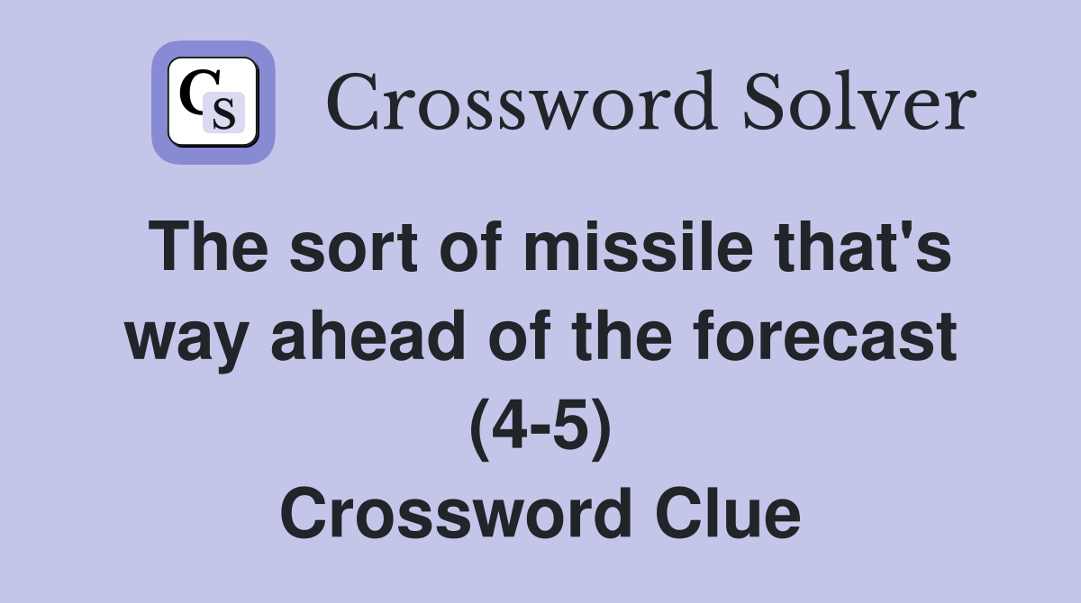 The sort of missile that's way ahead of the forecast (4-5) Crossword Clue