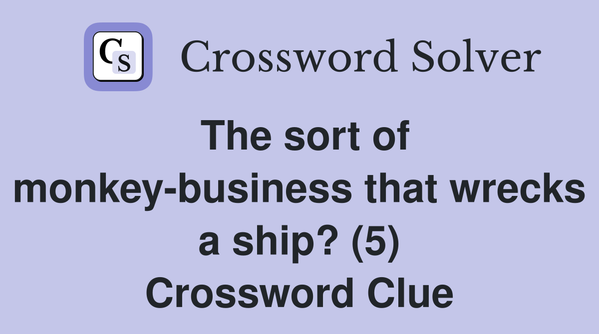 The sort of monkey-business that wrecks a ship? (5) Crossword Clue
