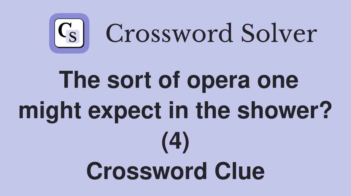 The sort of opera one might expect in the shower? (4) Crossword Clue
