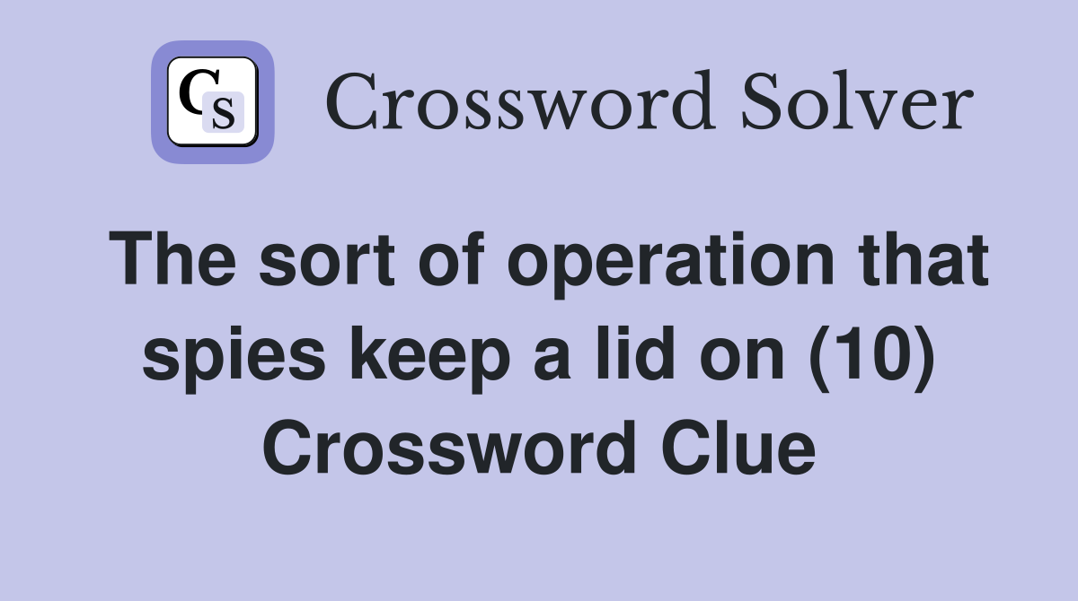 The sort of operation that spies keep a lid on (10) Crossword Clue