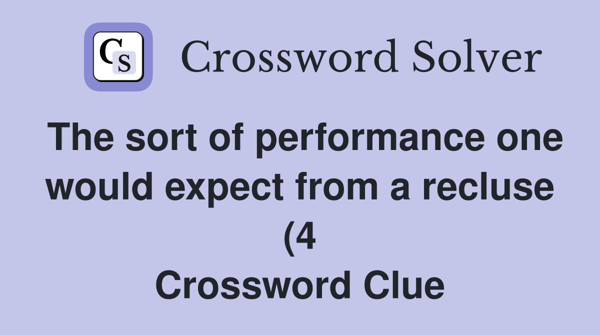 The sort of performance one would expect from a recluse (4) Crossword The sort of performance one would expect from a recluse (4) Crossword