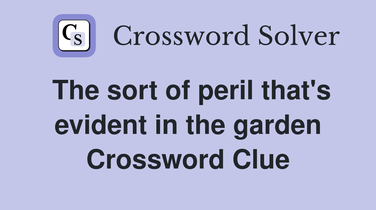 The sort of peril that's evident in the garden Crossword Clue