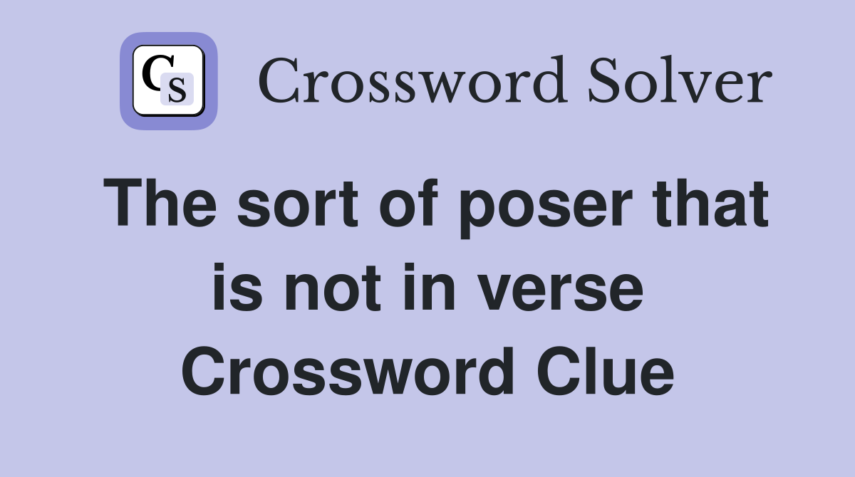 The sort of poser that is not in verse Crossword Clue