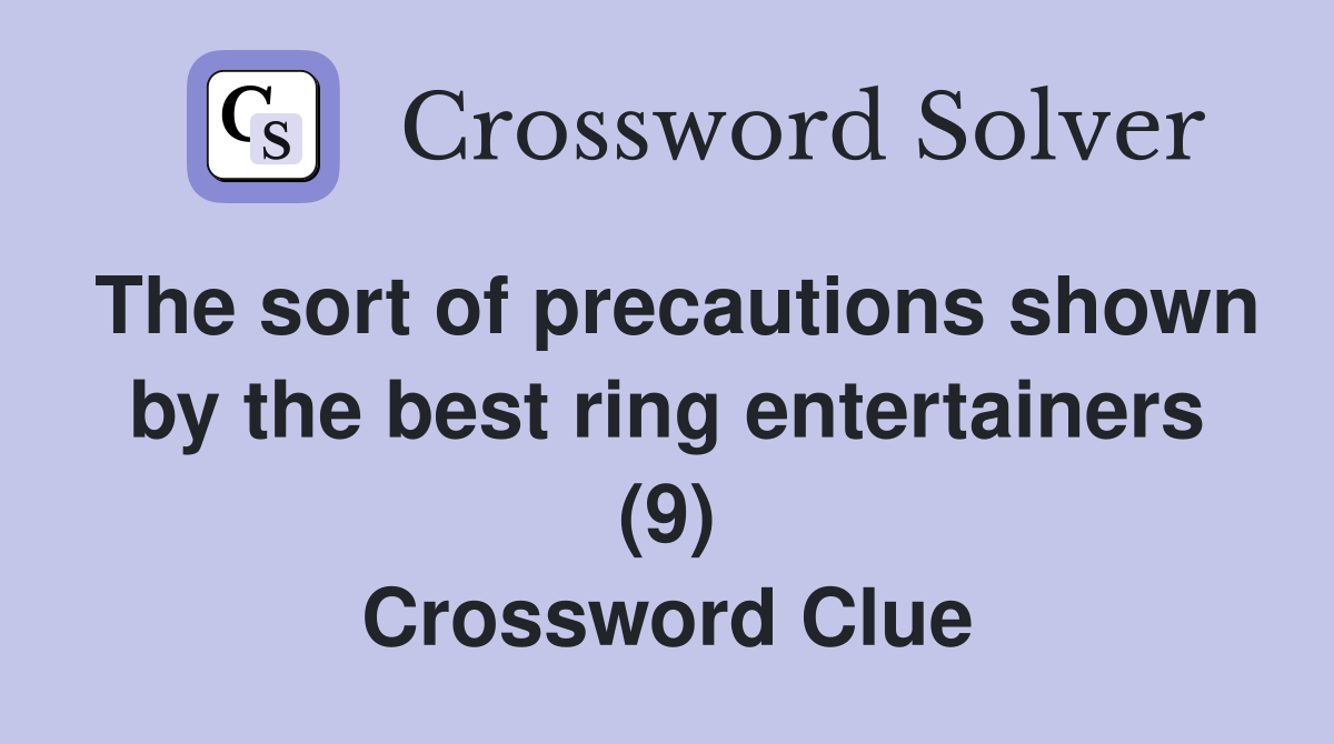 The sort of precautions shown by the best ring entertainers (9) Crossword Clue