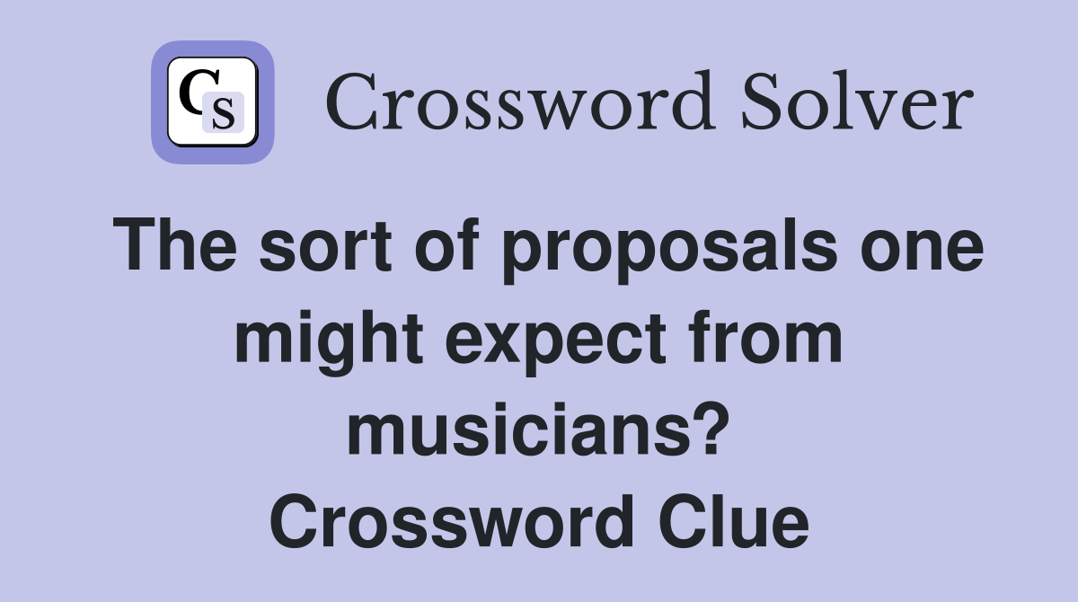 The sort of proposals one might expect from musicians? Crossword Clue