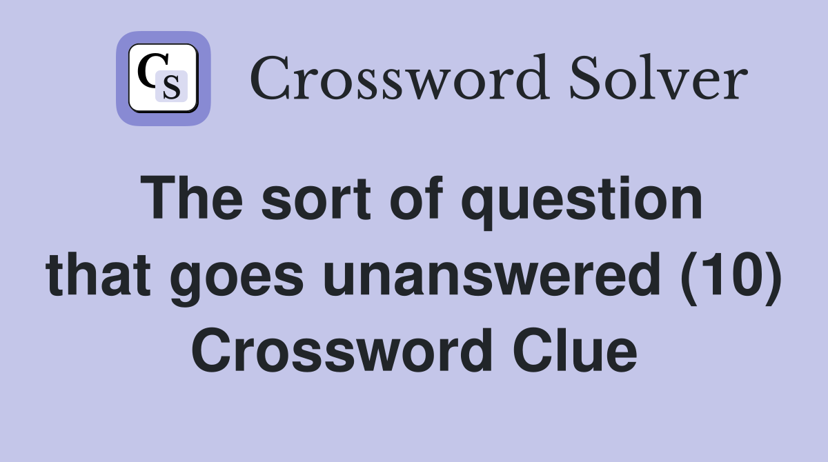 The sort of question that goes unanswered (10) Crossword Clue