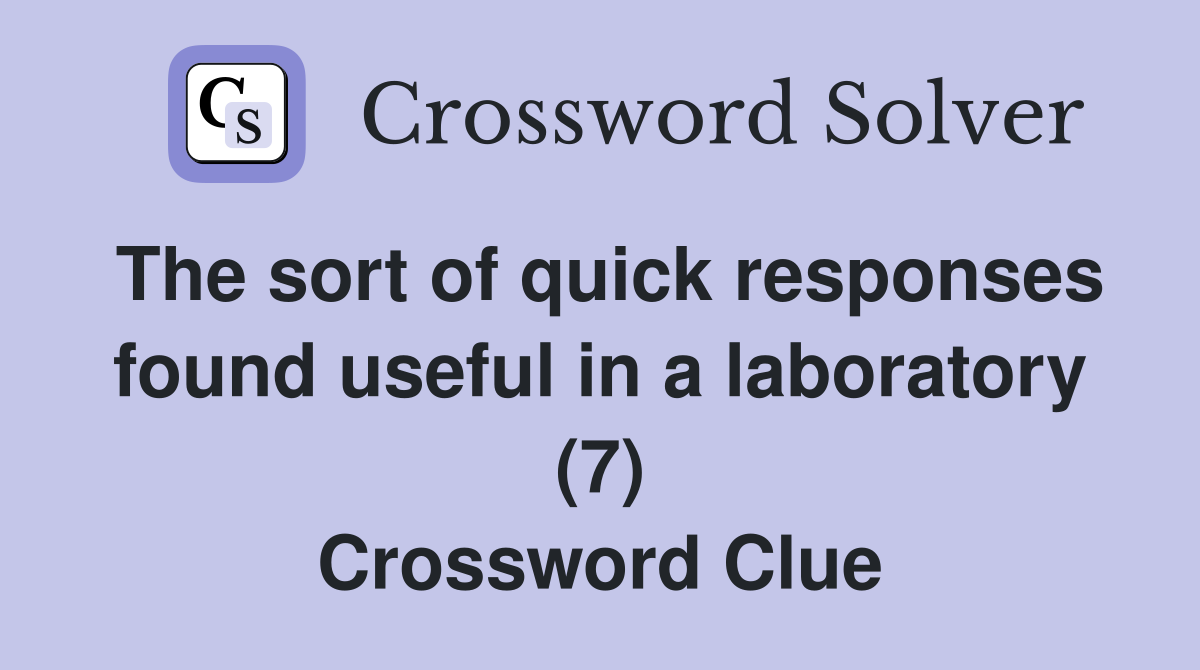 The sort of quick responses found useful in a laboratory (7) Crossword Clue