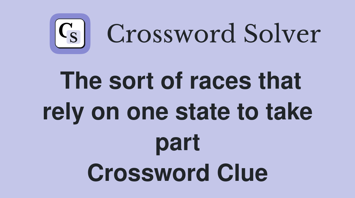 The sort of races that rely on one state to take part Crossword Clue