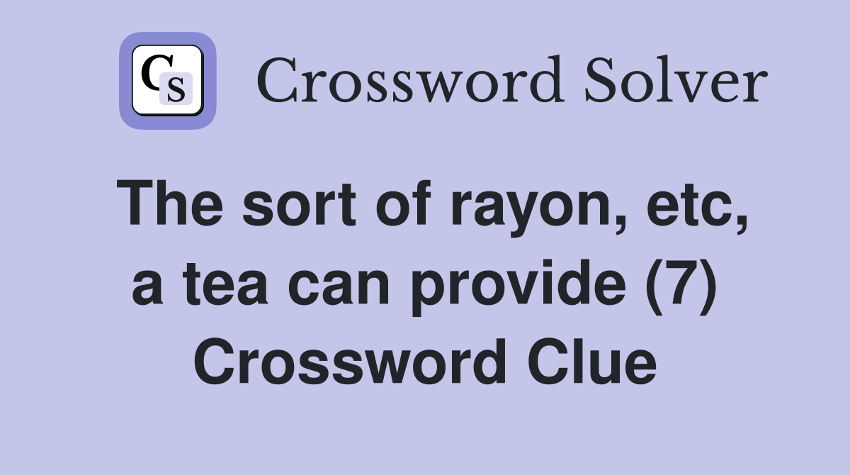The sort of rayon, etc, a tea can provide (7) Crossword Clue