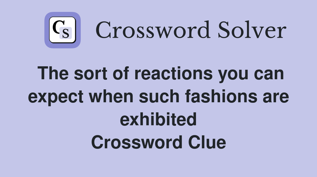The sort of reactions you can expect when such fashions are exhibited Crossword Clue