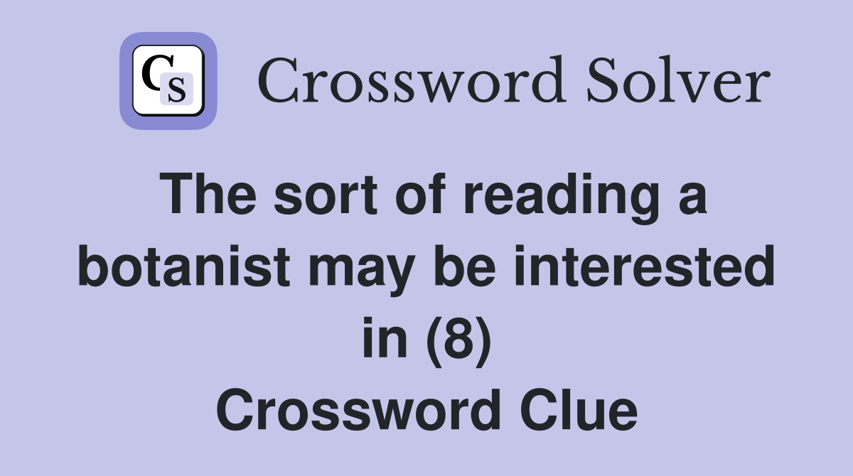 The sort of reading a botanist may be interested in (8) Crossword Clue