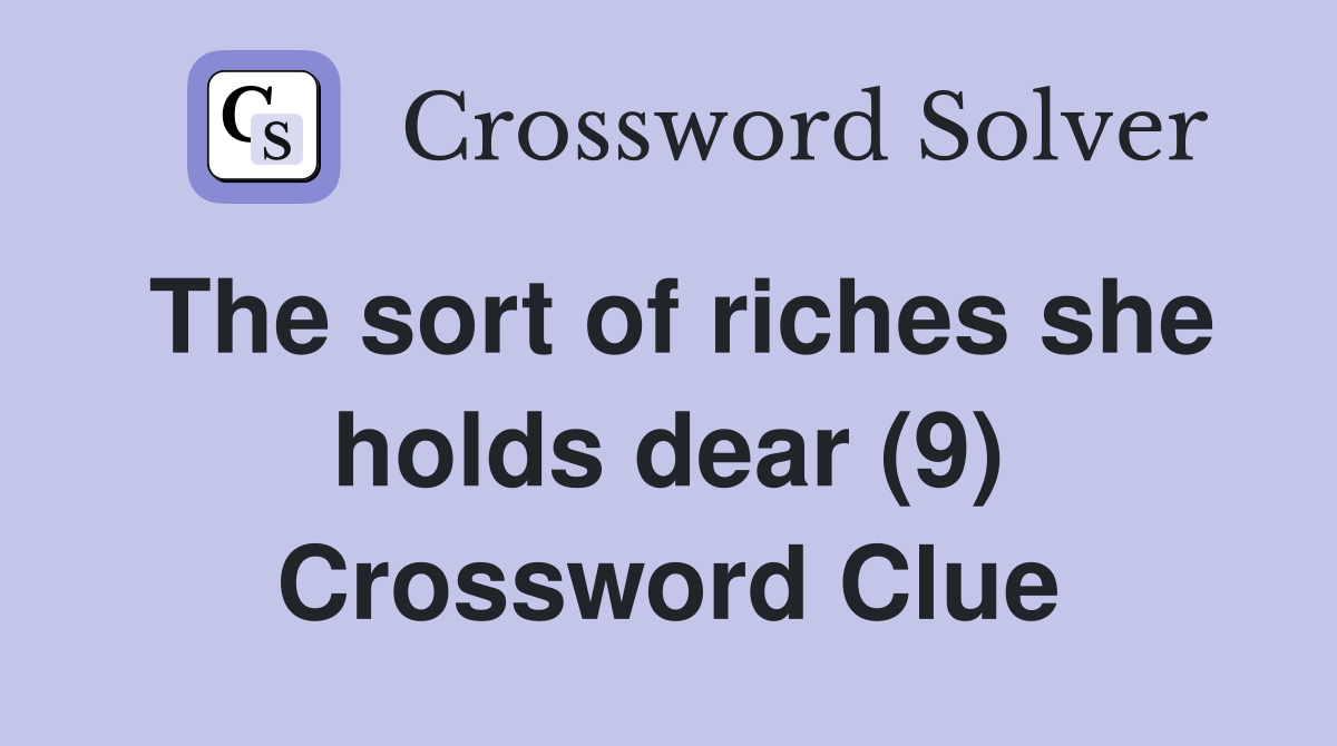 The sort of riches she holds dear (9) Crossword Clue