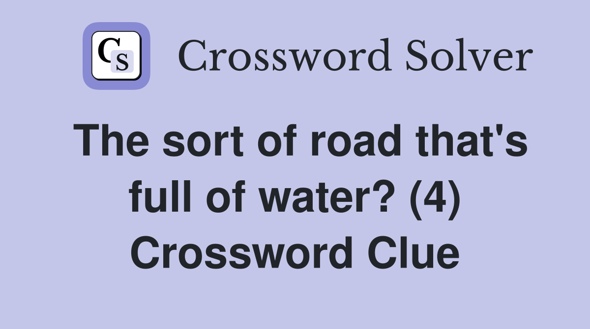 The sort of road that's full of water? (4) Crossword Clue