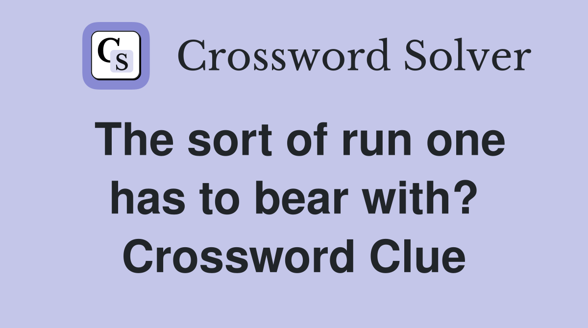 The sort of run one has to bear with? Crossword Clue