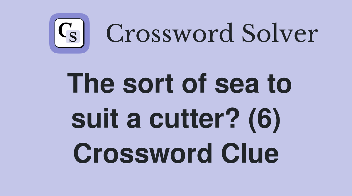 The sort of sea to suit a cutter? (6) Crossword Clue