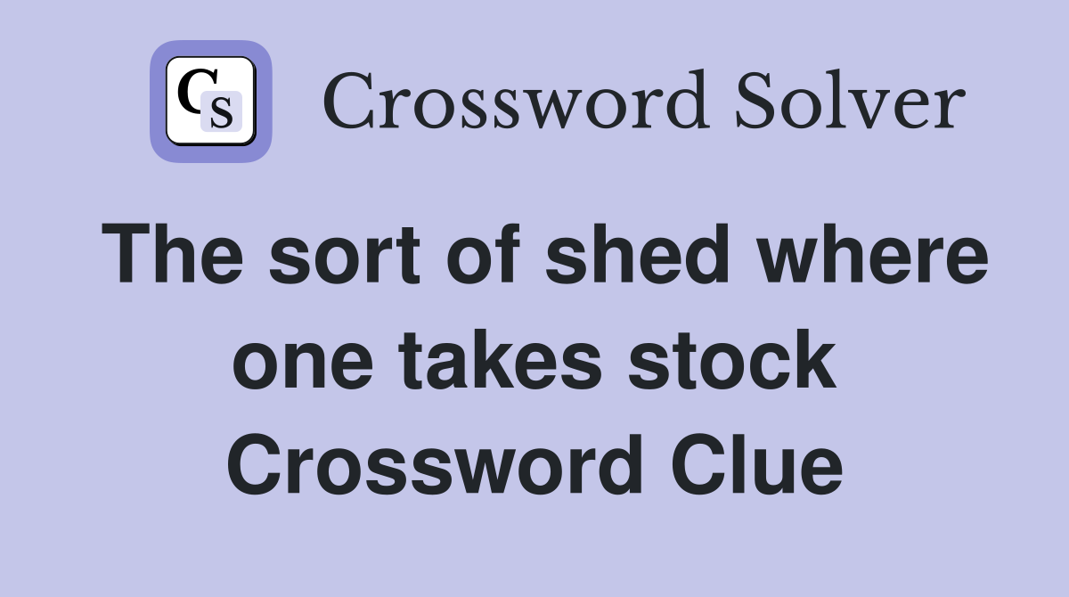 The sort of shed where one takes stock Crossword Clue