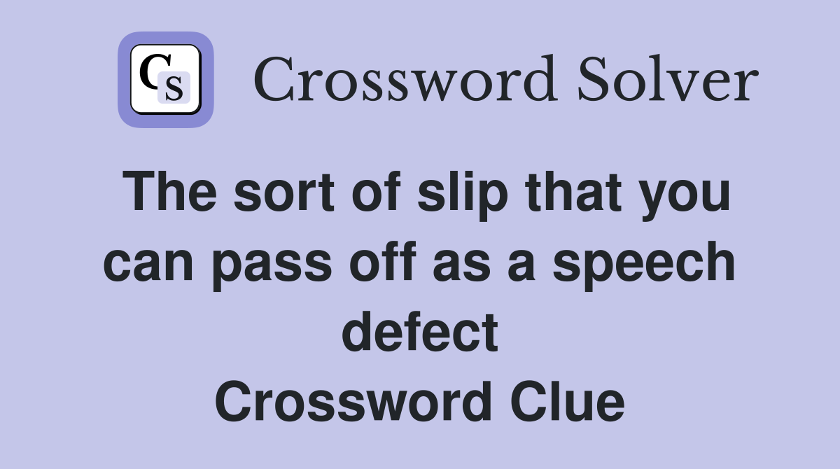 The sort of slip that you can pass off as a speech defect Crossword Clue
