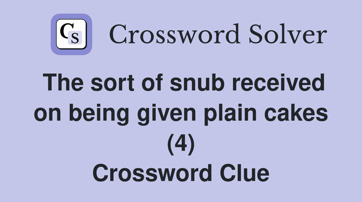 The sort of snub received on being given plain cakes (4) Crossword Clue