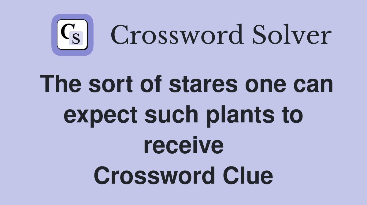 The sort of stares one can expect such plants to receive Crossword Clue