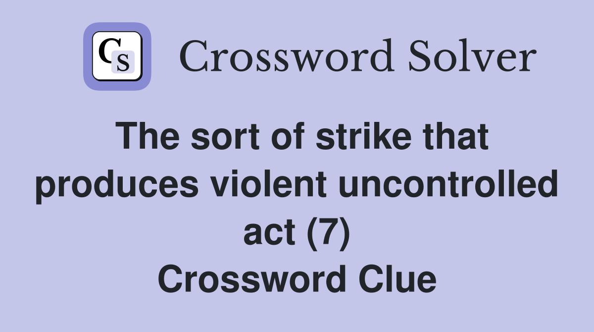 The sort of strike that produces violent uncontrolled act (7) Crossword Clue