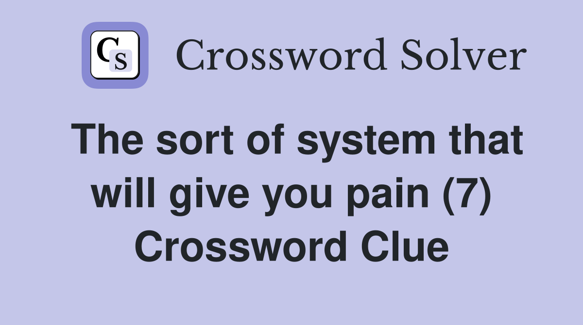 The sort of system that will give you pain (7) Crossword Clue