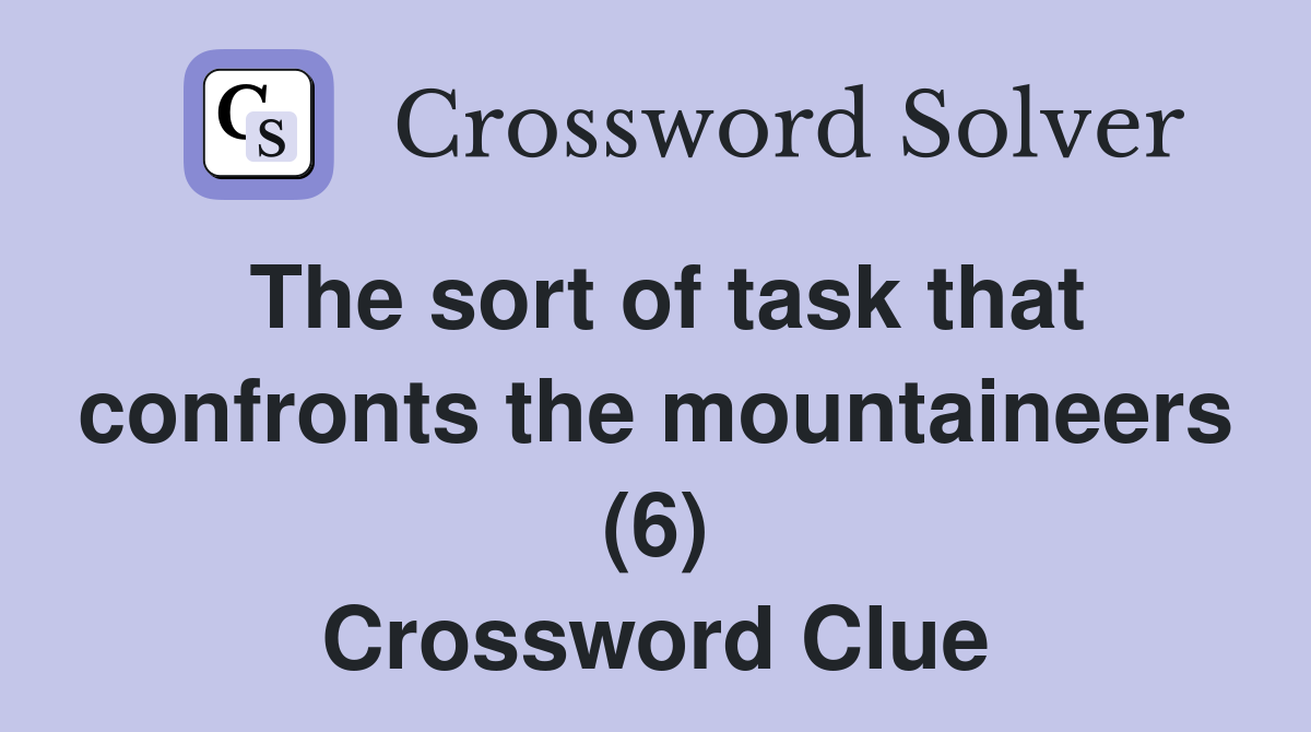 The sort of task that confronts the mountaineers (6) Crossword Clue