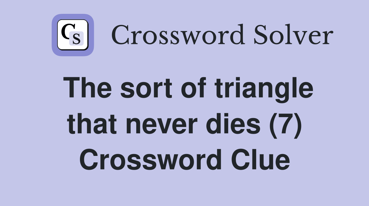 The sort of triangle that never dies (7) Crossword Clue