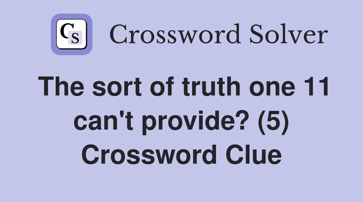 The sort of truth one 11 can't provide? (5) Crossword Clue