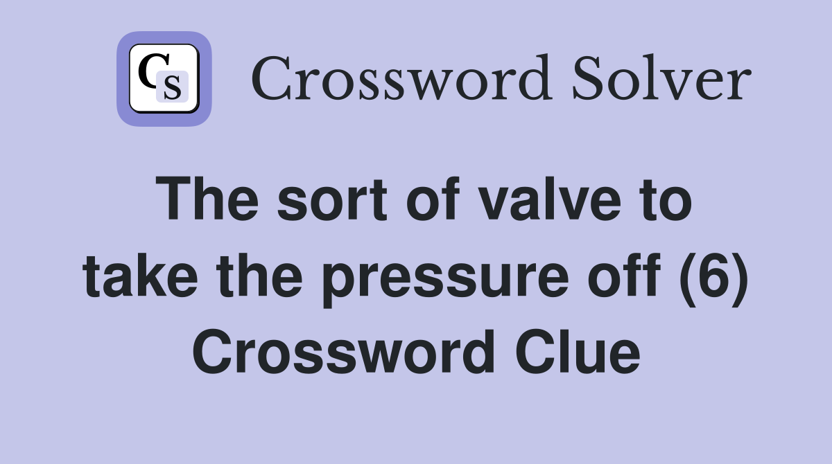 The sort of valve to take the pressure off (6) Crossword Clue