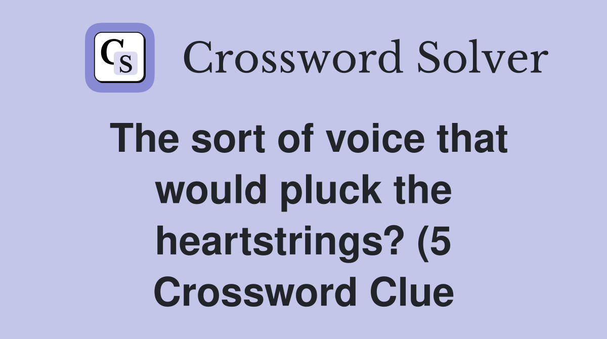 The sort of voice that would pluck the heartstrings? (5) Crossword The sort of voice that would pluck the heartstrings? (5) Crossword