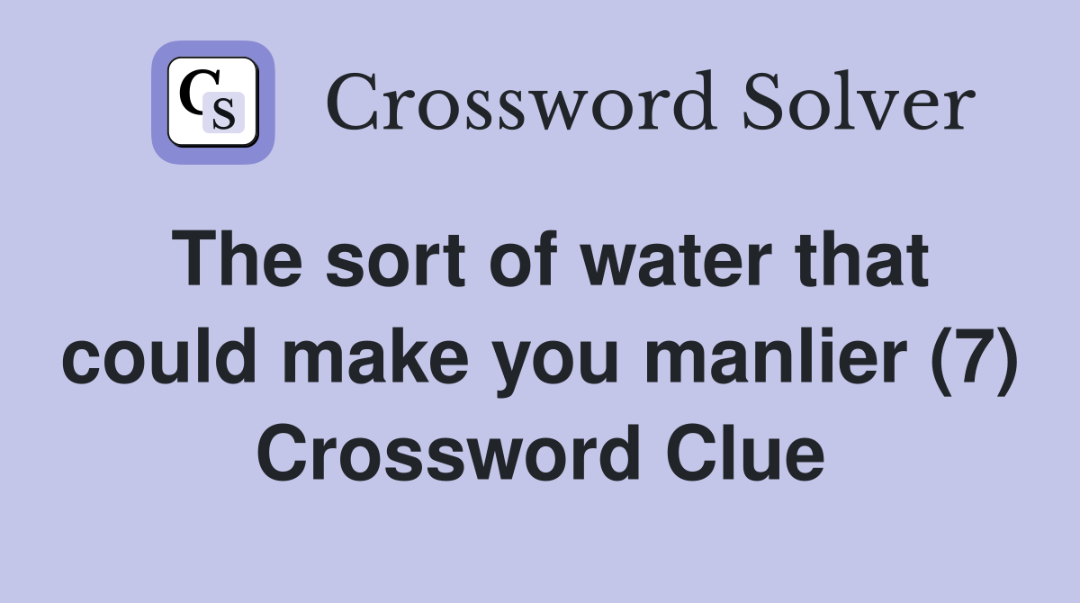 The sort of water that could make you manlier (7) Crossword Clue