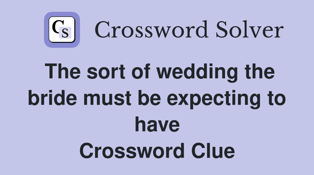 The sort of wedding the bride must be expecting to have Crossword Clue