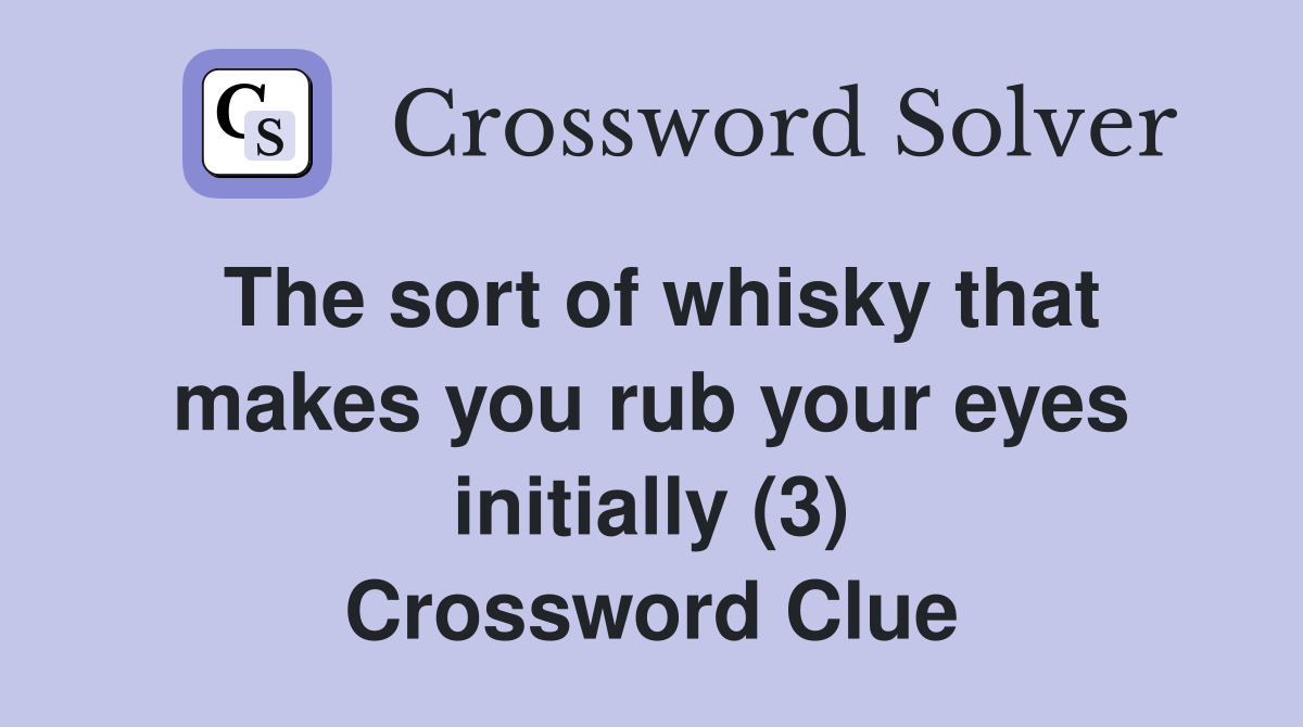 The sort of whisky that makes you rub your eyes initially (3) Crossword Clue