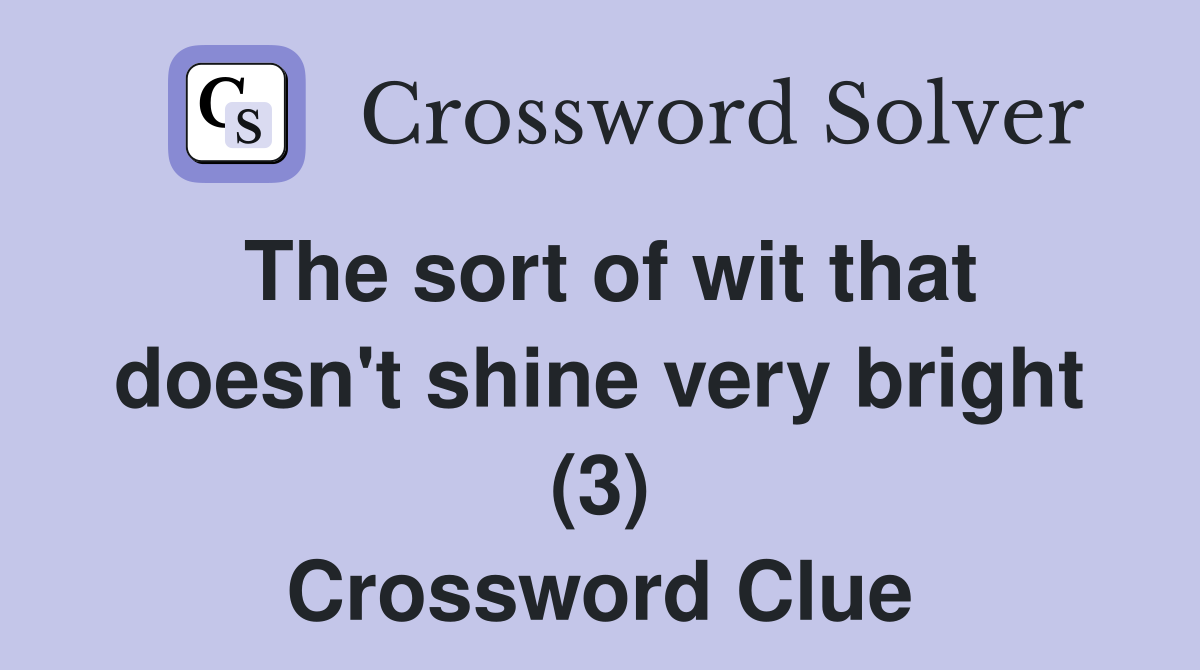The sort of wit that doesn't shine very bright (3) Crossword Clue