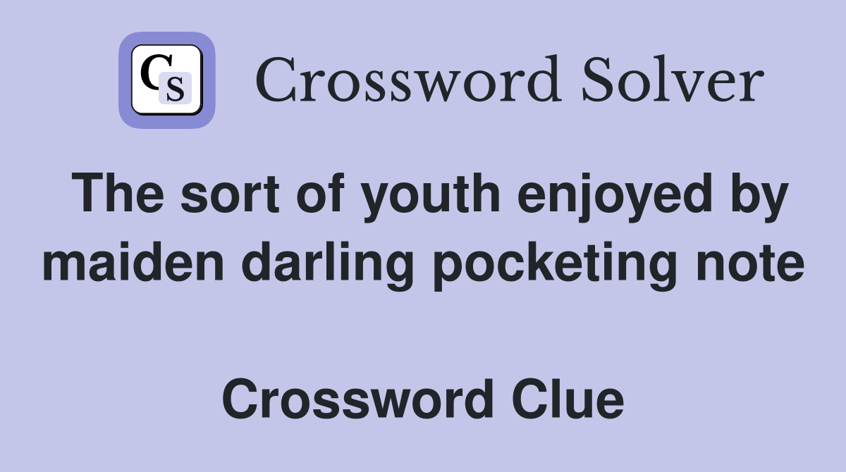 The sort of youth enjoyed by maiden darling pocketing note  Crossword Clue