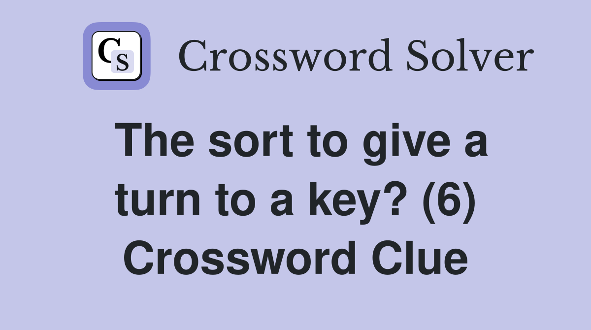 The sort to give a turn to a key? (6) Crossword Clue