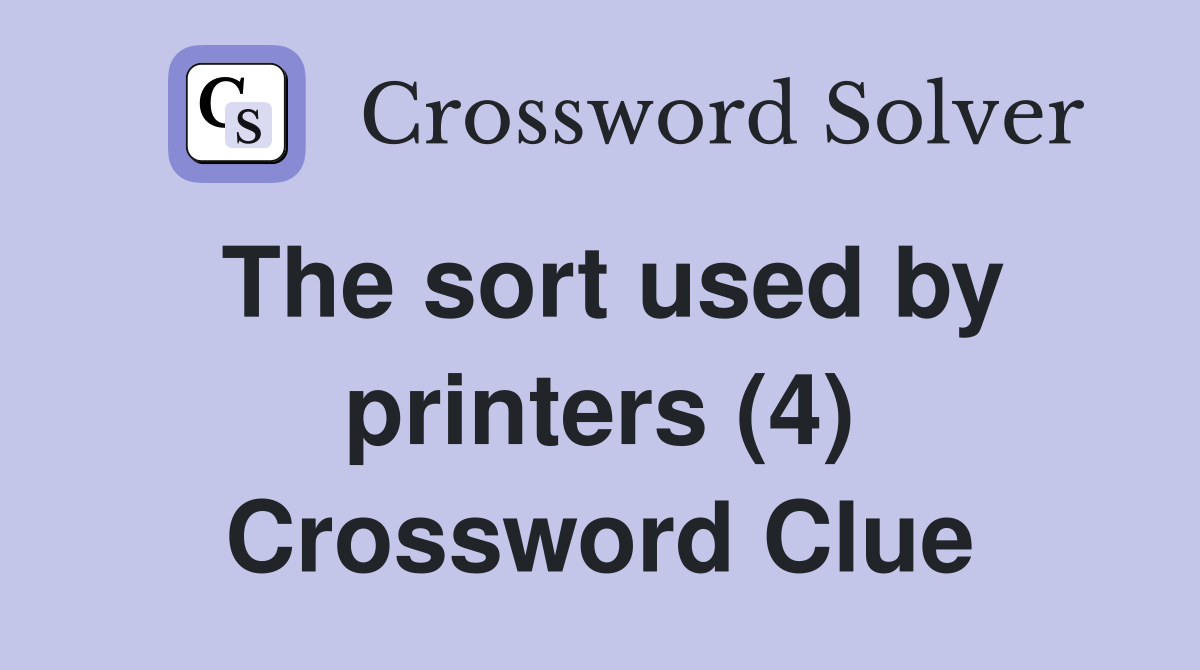The sort used by printers (4) Crossword Clue