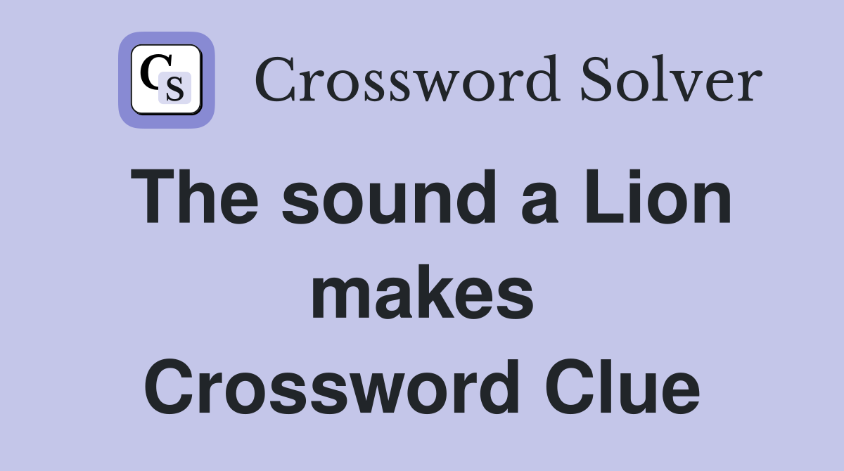 The sound a Lion makes Crossword Clue