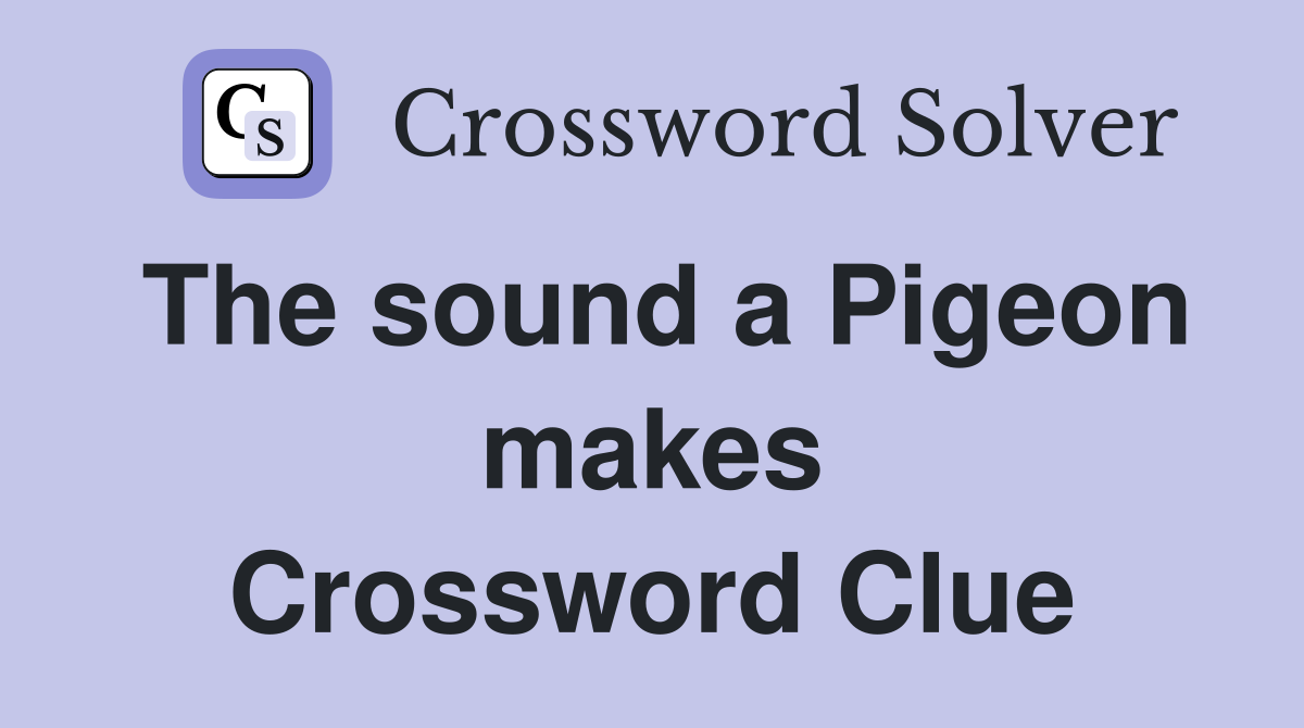 The sound a Pigeon makes Crossword Clue
