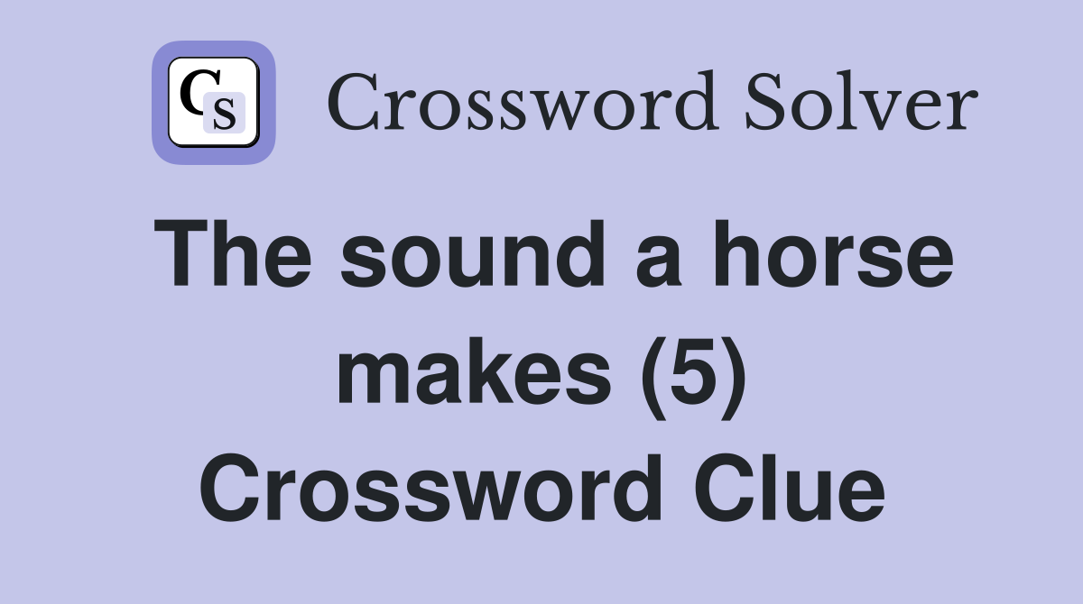 The sound a horse makes (5) Crossword Clue