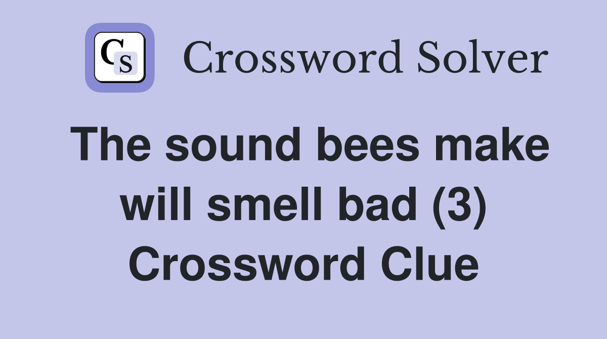 The sound bees make will smell bad (3) Crossword Clue