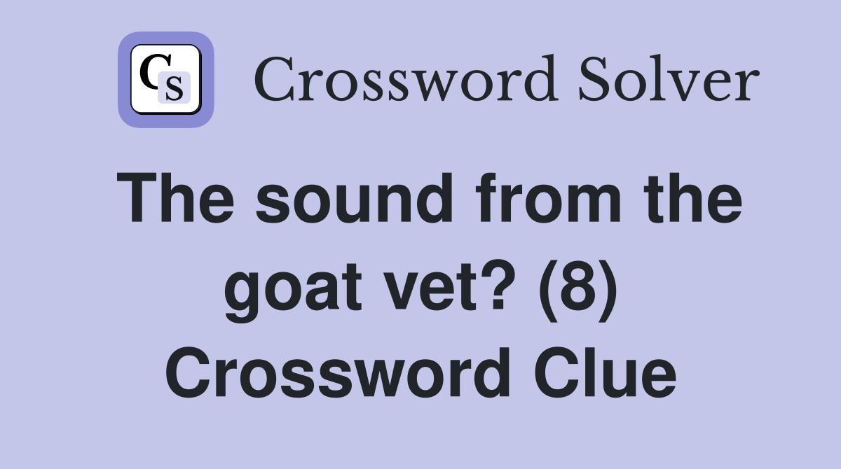 The sound from the goat vet? (8) Crossword Clue