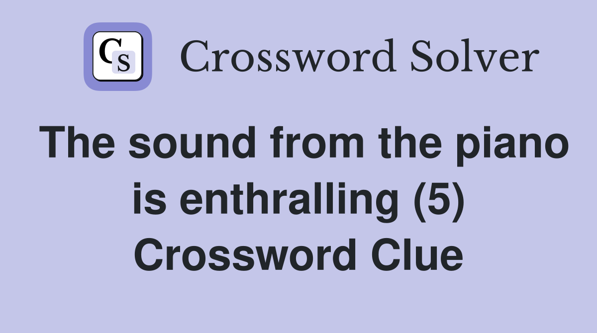The sound from the piano is enthralling (5) Crossword Clue